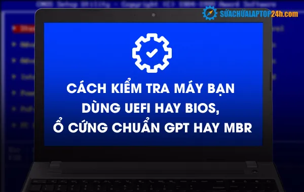 Hướng dẫn kiểm tra máy tính chạy GPT hày MBR