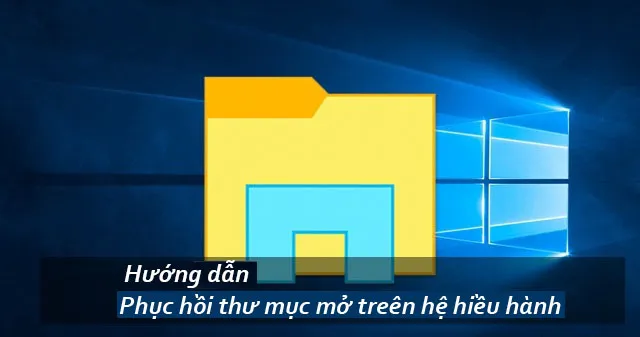 Hướng dẫn phục hồi thư mục mở trên hệ điều hành