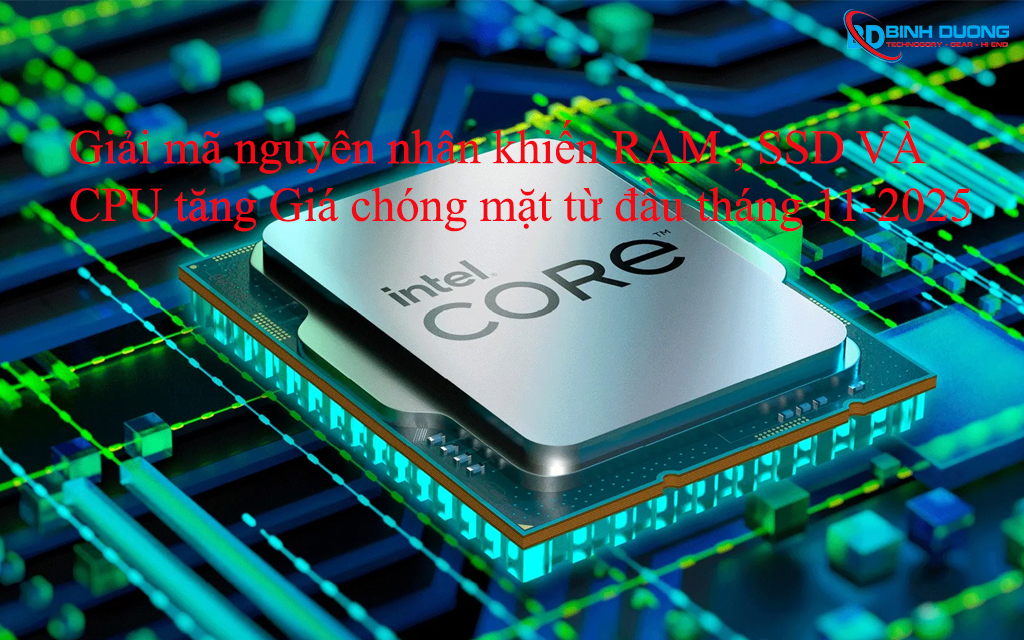 Giải mã nguyên nhân khiến RAM , SSD VÀ CPU tăng Giá chóng mặt từ đầu tháng 11-2025